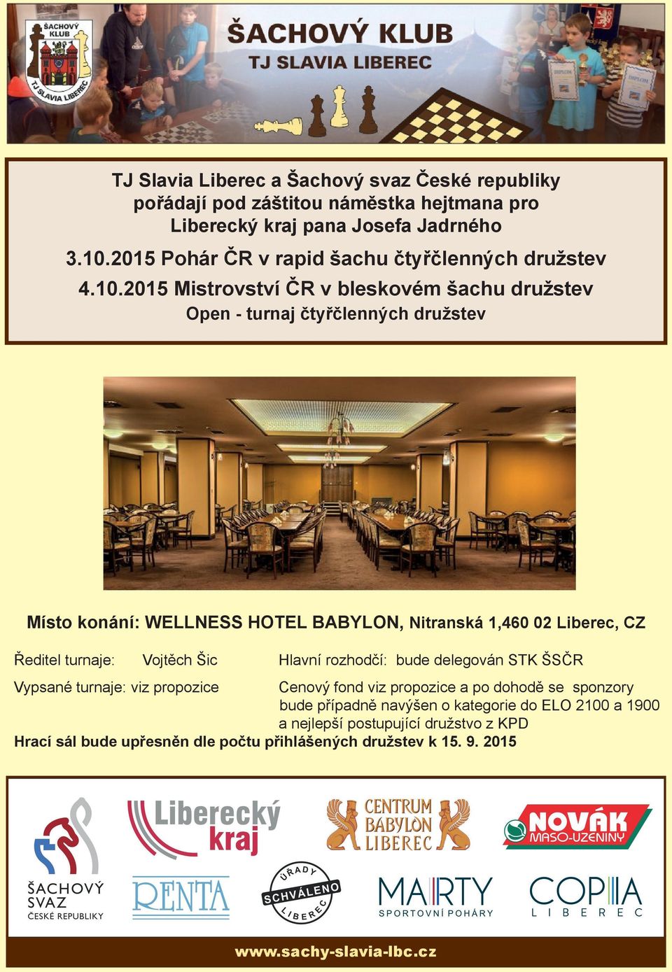 2015 Mistrovství ČR v bleskovém šachu družstev Open - turnaj čtyřčlenných družstev Místo konání: WELLNESS HOTEL BABYLON, Nitranská 1,460 02 Liberec, CZ Ředitel