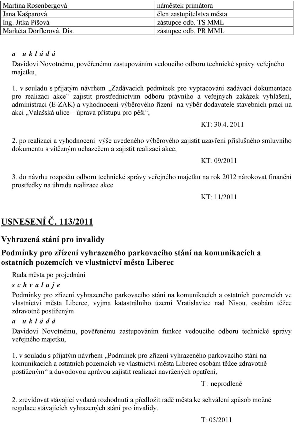 v souladu s přijatým návrhem Zadávacích podmínek pro vypracování zadávací dokumentace pro realizaci akce zajistit prostřednictvím odboru právního a veřejných zakázek vyhlášení, administraci (E-ZAK) a