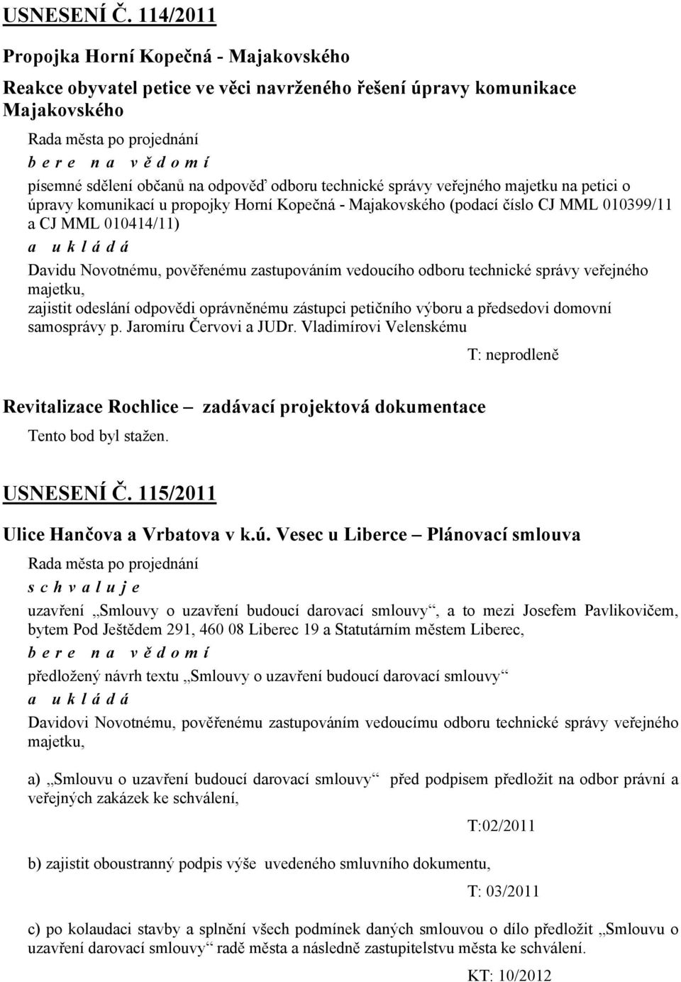 správy veřejného majetku na petici o úpravy komunikací u propojky Horní Kopečná - Majakovského (podací číslo CJ MML 010399/11 a CJ MML 010414/11) Davidu Novotnému, pověřenému zastupováním vedoucího