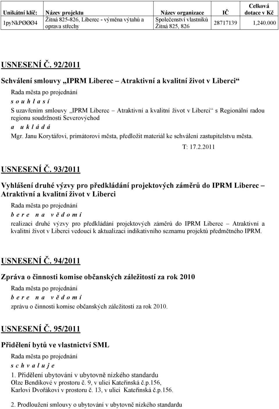 92/2011 Schválení smlouvy IPRM Liberec Atraktivní a kvalitní život v Liberci souhlasí S uzavřením smlouvy IPRM Liberec Atraktivní a kvalitní život v Liberci s Regionální radou regionu soudržnosti