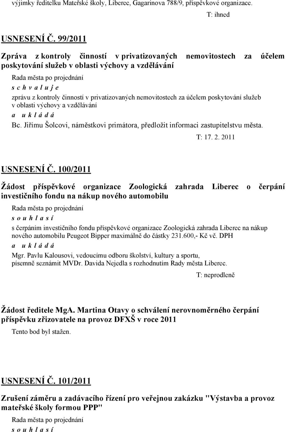 poskytování služeb v oblasti výchovy a vzdělávání Bc. Jiřímu Šolcovi, náměstkovi primátora, předložit informaci zastupitelstvu města. T: 17. 2. 2011 USNESENÍ Č.