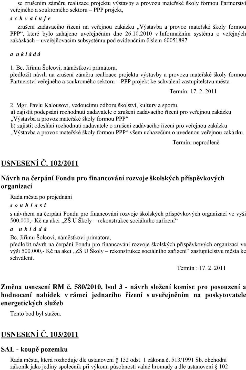 Jiřímu Šolcovi, náměstkovi primátora, předložit návrh na zrušení záměru realizace projektu výstavby a provozu mateřské školy formou Partnerství veřejného a soukromého sektoru PPP projekt ke schválení