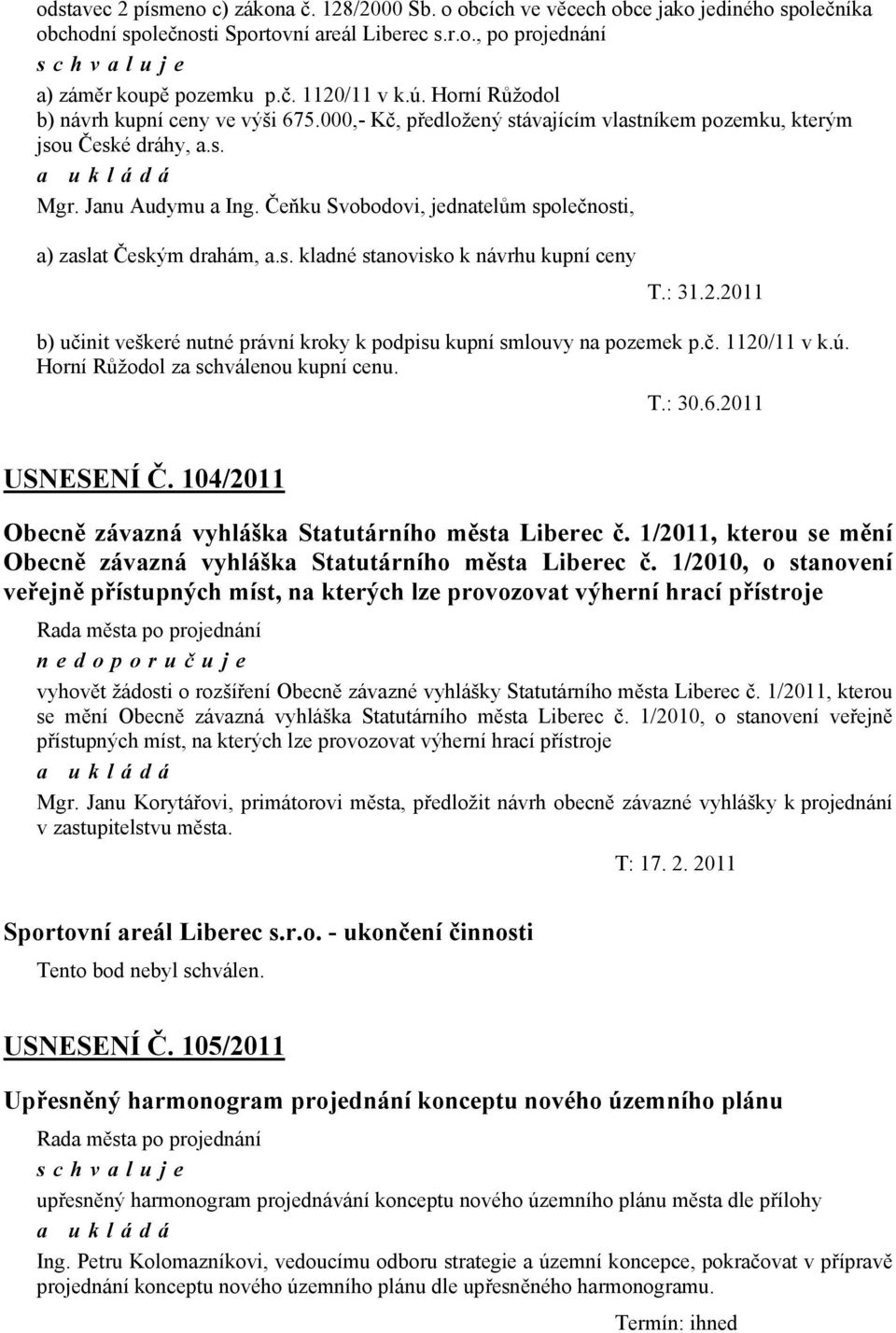 Čeňku Svobodovi, jednatelům společnosti, a) zaslat Českým drahám, a.s. kladné stanovisko k návrhu kupní ceny T.: 31.2.2011 b) učinit veškeré nutné právní kroky k podpisu kupní smlouvy na pozemek p.č. 1120/11 v k.