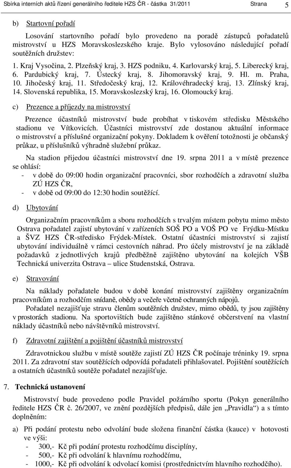 Jihomoravský kraj, 9. Hl. m. Praha, 10. Jihočeský kraj, 11. Středočeský kraj, 12. Královéhradecký kraj, 13. Zlínský kraj, 14. Slovenská republika, 15. Moravskoslezský kraj, 16. Olomoucký kraj.