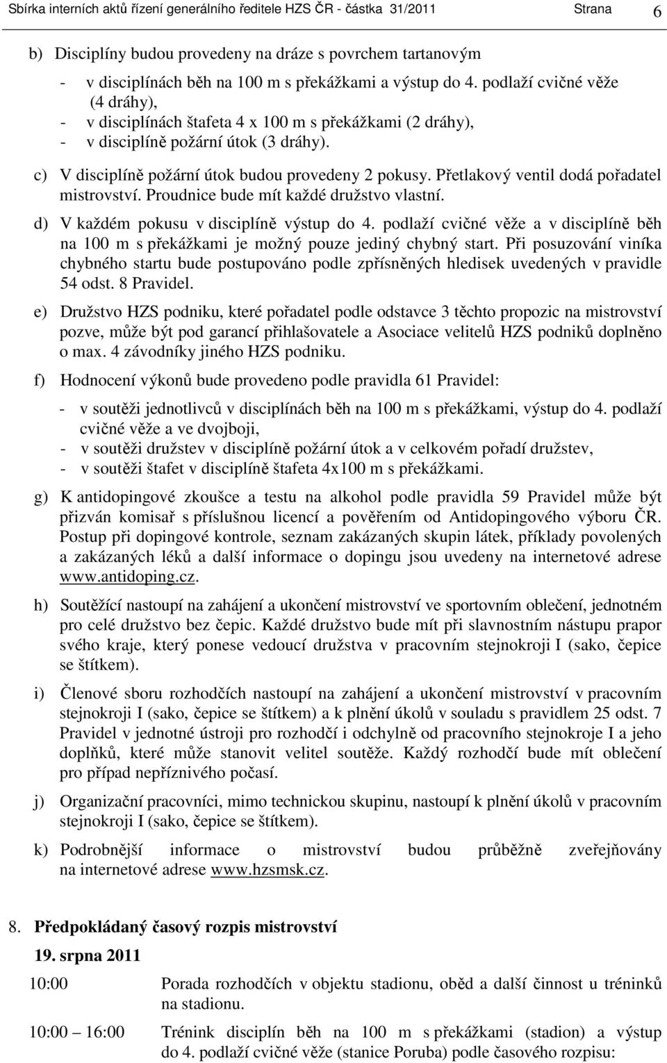 Přetlakový ventil dodá pořadatel mistrovství. Proudnice bude mít každé družstvo vlastní. d) V každém pokusu v disciplíně výstup do 4.