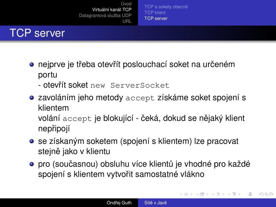 blokující - čeká, dokud se nějaký klient nepřipojí se získaným soketem (spojení s klientem) lze pracovat stejně