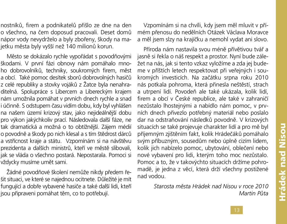 Také pomoc desítek sborů dobrovolných hasičů z celé republiky a stovky vojáků z Žatce byla nenahraditelná.