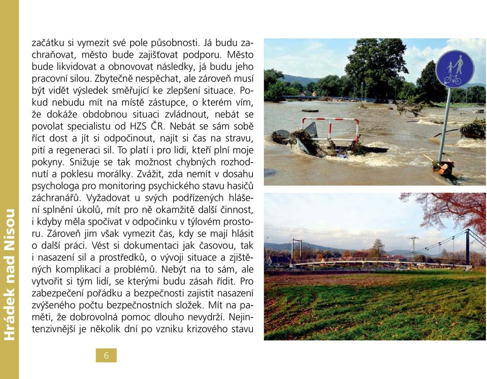 Pokud nebudu mít na místě zástupce, o kterém vím, že dokáže obdobnou situaci zvládnout, nebát se povolat specialistu od HZS ČR.