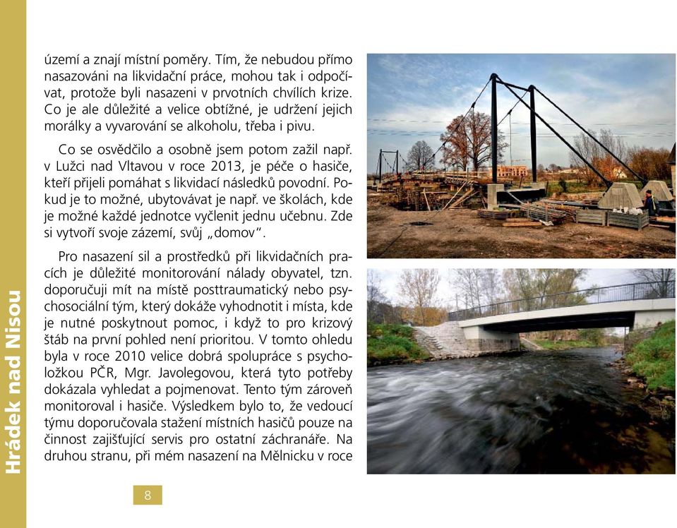 v Lužci nad Vltavou v roce 2013, je péče o hasiče, kteří přijeli pomáhat s likvidací následků povodní. Pokud je to možné, ubytovávat je např.