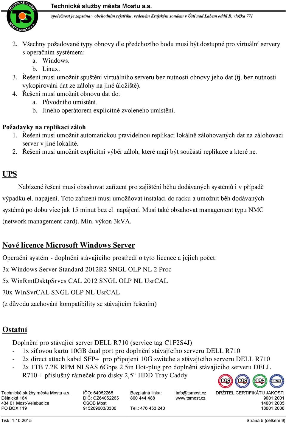 Původního umístění. b. Jiného operátorem explicitně zvoleného umístění. Požadavky na replikaci záloh 1.