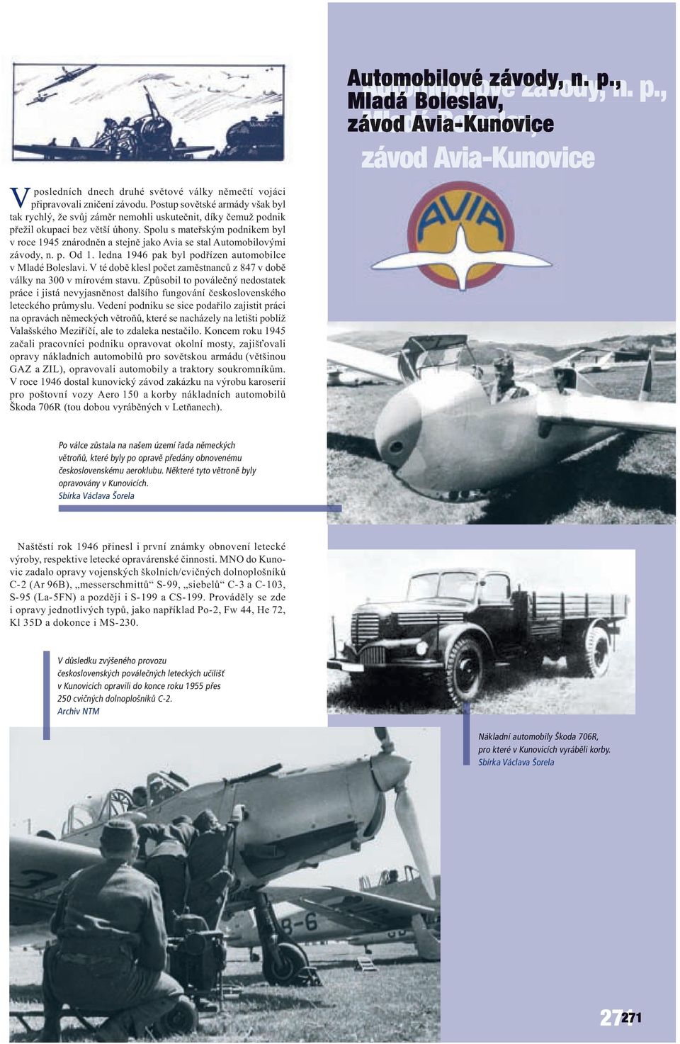 Spolu s mateřským podnikem byl v roce 1945 znárodněn a stejně jako Avia se stal Automobilovými závody, n. p. Od 1. ledna 1946 pak byl podřízen automobilce v Mladé Boleslavi.