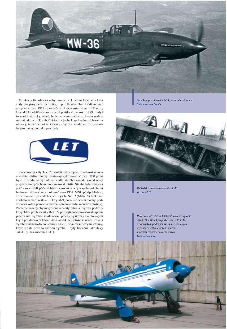 Opravy a výroba letadel se totiž jednotlivými názvy podniku prolínaly. Také kola pro bitevníky B- 33 pocházela z Kunovic. Koncem čtyřicátých let 20.