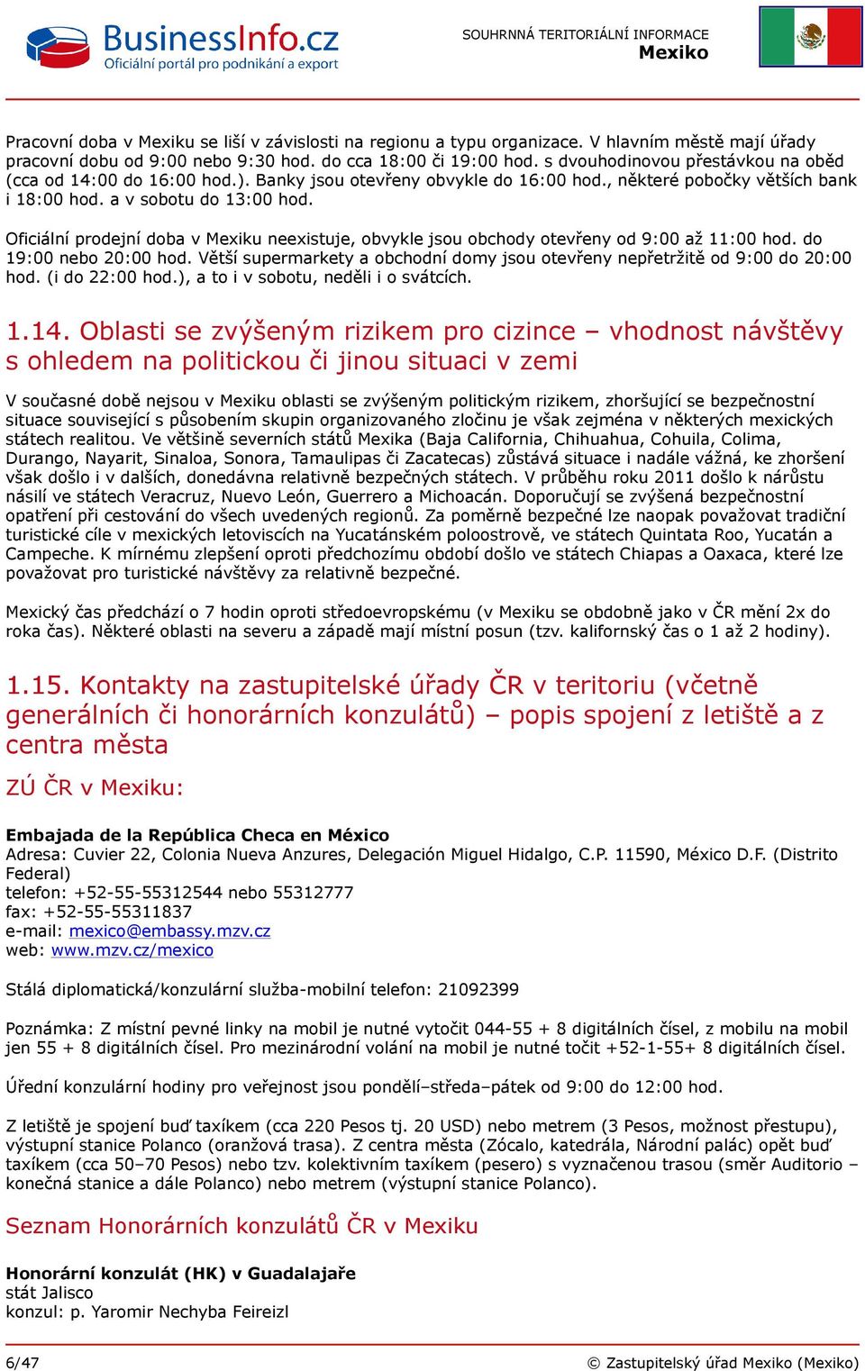 Oficiální prodejní doba v Mexiku neexistuje, obvykle jsou obchody otevřeny od 9:00 až 11:00 hod. do 19:00 nebo 20:00 hod.
