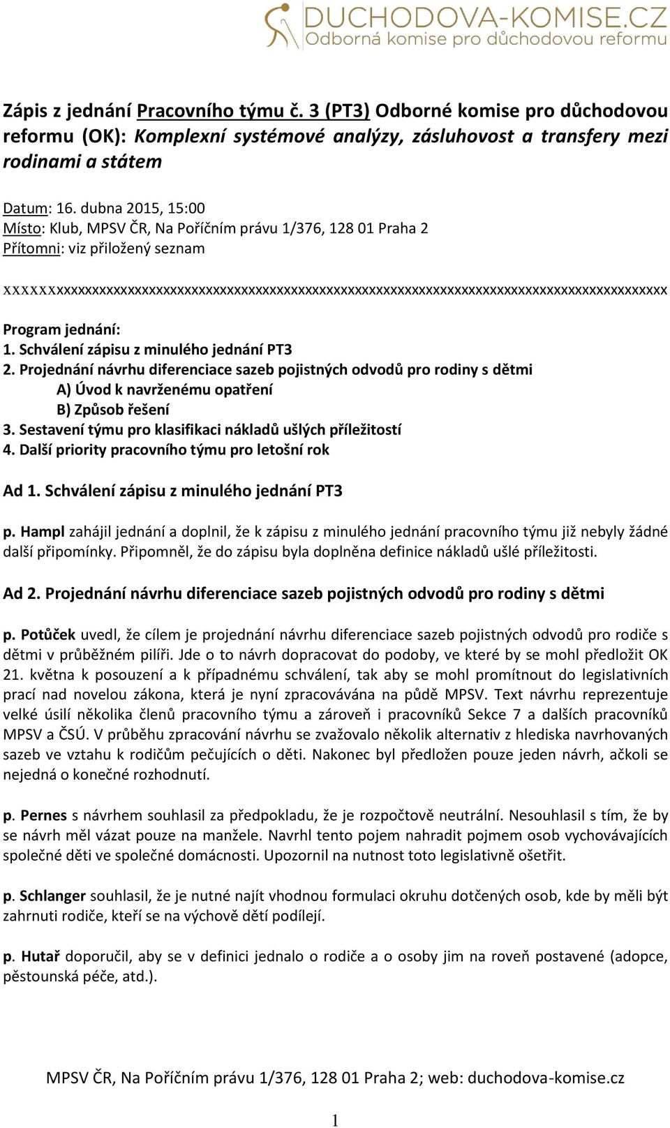 Program jednání: 1. Schválení zápisu z minulého jednání PT3 2. Projednání návrhu diferenciace sazeb pojistných odvodů pro rodiny s dětmi A) Úvod k navrženému opatření B) Způsob řešení 3.