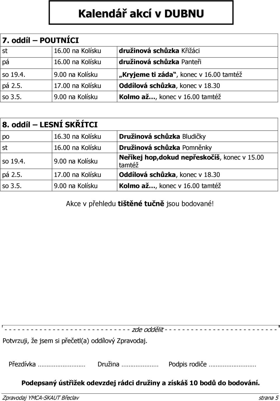 00 na Kolísku Druţinová schůzka Pomněnky so 19.4. 9.00 na Kolísku Neříkej hop,dokud nepřeskočíš, konec v 15.00 tamtéţ pá 2.5. 17.00 na Kolísku Oddílová schůzka, konec v 18.30 so 3.5. 9.00 na Kolísku Kolmo aţ, konec v 16.