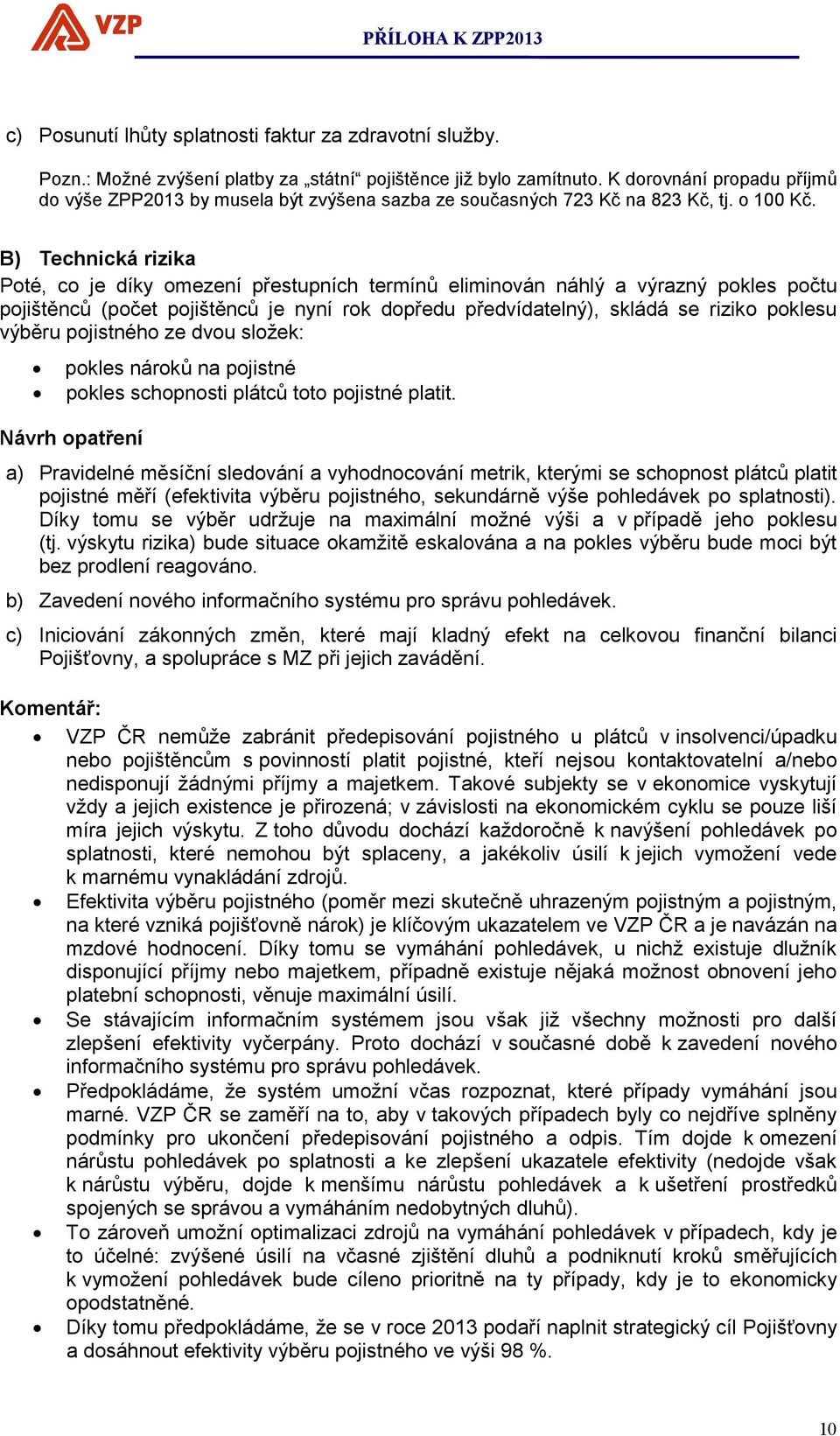 B) Technická rizika Poté, co je díky omezení přestupních termínů eliminován náhlý a výrazný pokles počtu pojištěnců (počet pojištěnců je nyní rok dopředu předvídatelný), skládá se riziko poklesu