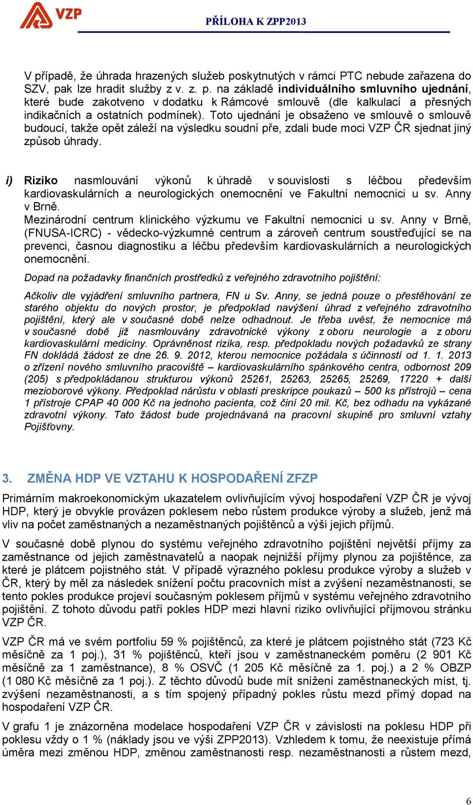 i) Riziko nasmlouvání výkonů k úhradě v souvislosti s léčbou především kardiovaskulárních a neurologických onemocnění ve Fakultní nemocnici u sv. Anny v Brně.