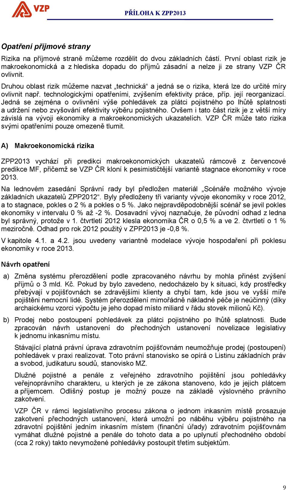 Jedná se zejména o ovlivnění výše pohledávek za plátci pojistného po lhůtě splatnosti a udržení nebo zvyšování efektivity výběru pojistného.