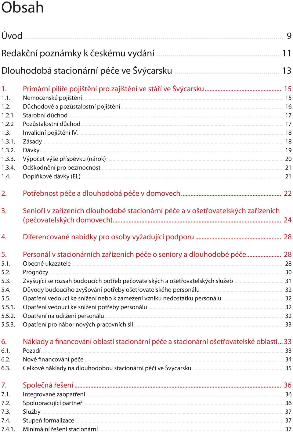 .. 20 1.3.4. Odškodnění pro bezmocnost... 21 1.4. Doplňkové dávky (EL)... 21 2. Potřebnost péče a dlouhodobá péče v domovech... 22 3.