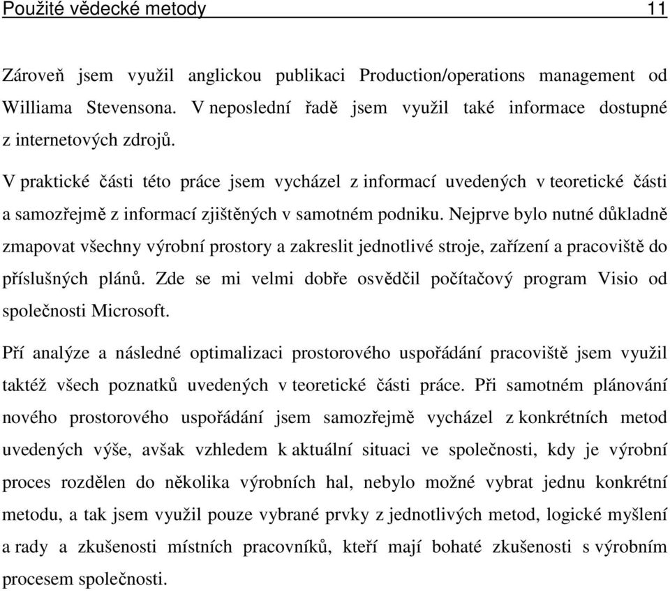 Nejprve bylo nutné důkladně zmapovat všechny výrobní prostory a zakreslit jednotlivé stroje, zařízení a pracoviště do příslušných plánů.