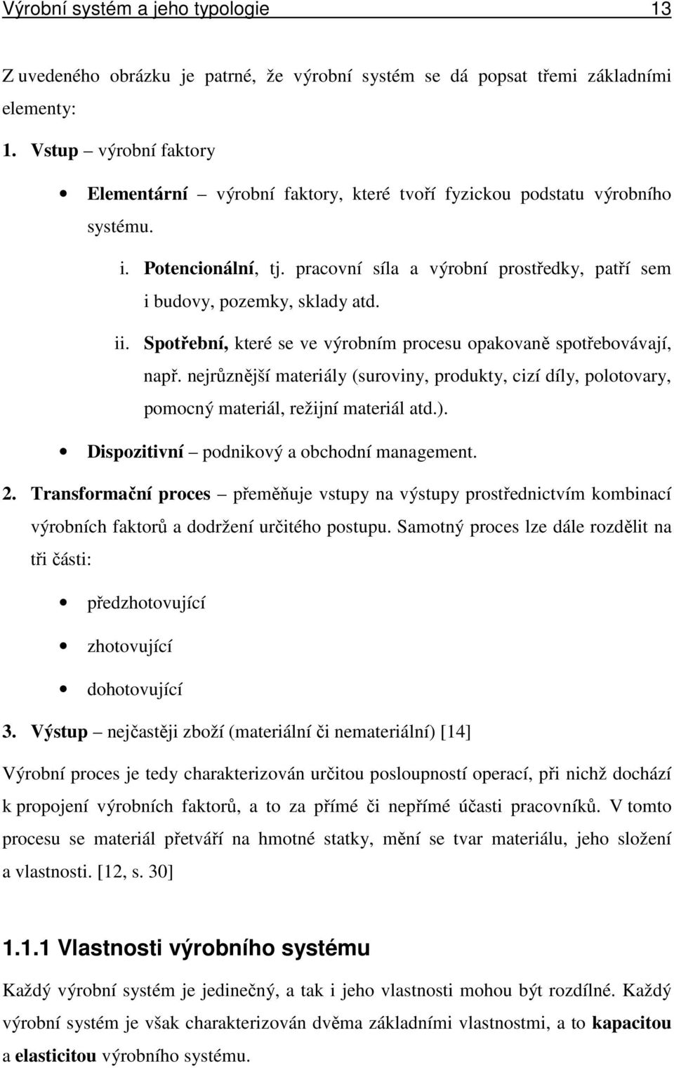 ii. Spotřební, které se ve výrobním procesu opakovaně spotřebovávají, např. nejrůznější materiály (suroviny, produkty, cizí díly, polotovary, pomocný materiál, režijní materiál atd.).