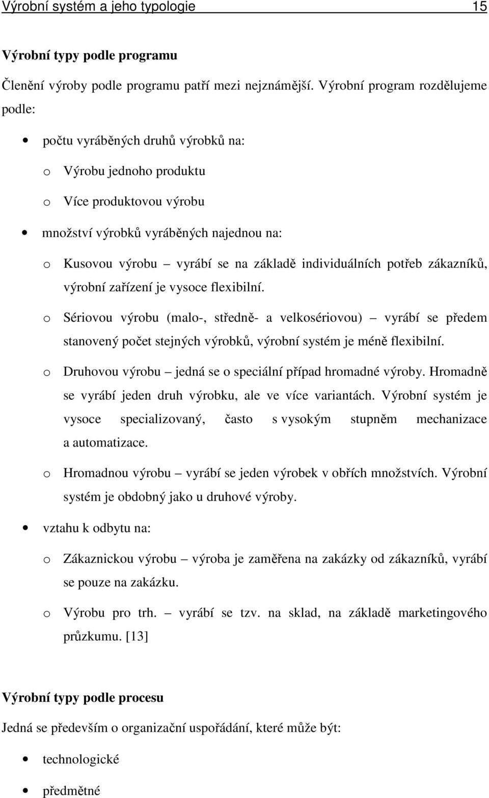 základě individuálních potřeb zákazníků, výrobní zařízení je vysoce flexibilní.
