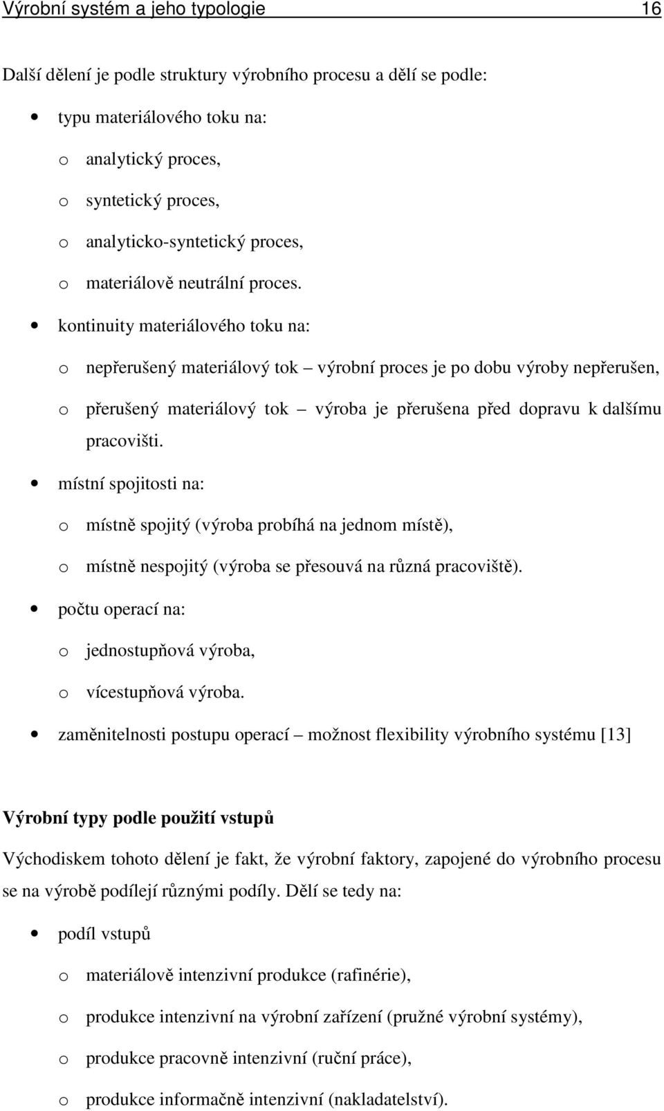 kontinuity materiálového toku na: o nepřerušený materiálový tok výrobní proces je po dobu výroby nepřerušen, o přerušený materiálový tok výroba je přerušena před dopravu k dalšímu pracovišti.