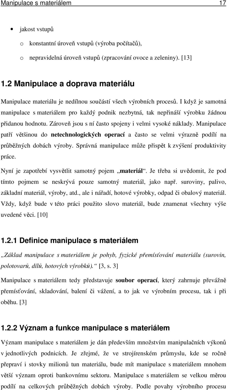 I když je samotná manipulace s materiálem pro každý podnik nezbytná, tak nepřináší výrobku žádnou přidanou hodnotu. Zároveň jsou s ní často spojeny i velmi vysoké náklady.