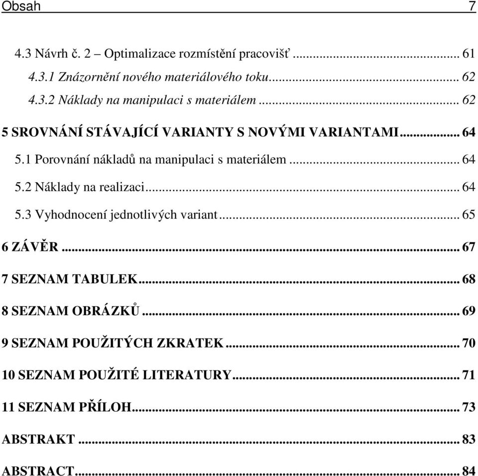 .. 64 5.3 Vyhodnocení jednotlivých variant... 65 6 ZÁVĚR... 67 7 SEZNAM TABULEK... 68 8 SEZNAM OBRÁZKŮ.