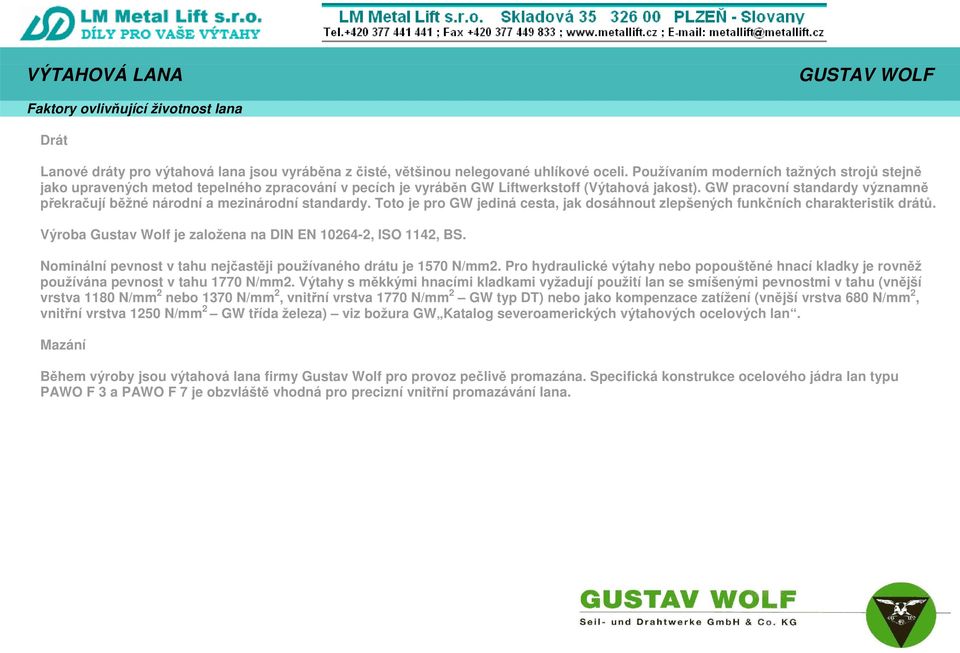 GW pracovní standardy významně překračují běžné národní a mezinárodní standardy. Toto je pro GW jediná cesta, jak dosáhnout zlepšených funkčních charakteristik drátů.