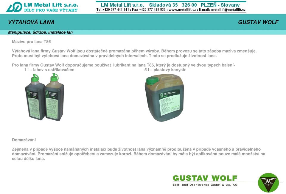 Pro lana firmy Gustav Wolf doporučujeme používat lubrikant na lana T86, který je dostupný ve dvou typech balení- 1 l lahev s ostřikovačem 5 l plastový kanystr Domazávání
