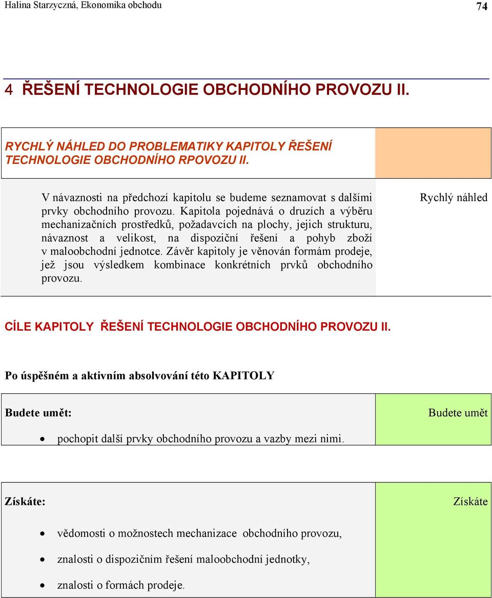 Kapitola pojednává o druzích a výběru mechanizačních prostředků, požadavcích na plochy, jejich strukturu, návaznost a velikost, na dispoziční řešení a pohyb zboží v maloobchodní jednotce.