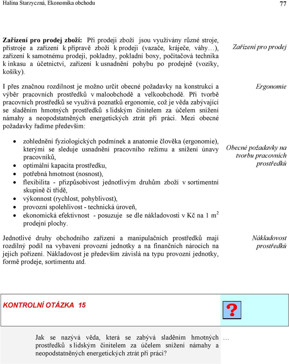 I přes značnou rozdílnost je možno určit obecné požadavky na konstrukci a výběr pracovních prostředků v maloobchodě a velkoobchodě.