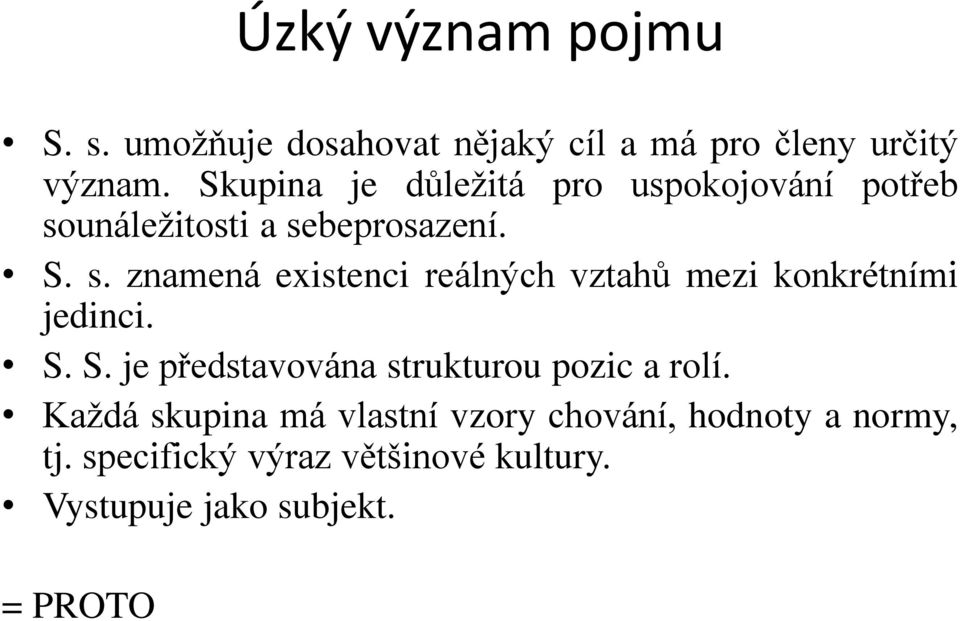 unáležitosti a sebeprosazení. S. s. znamená existenci reálných vztahů mezi konkrétními jedinci. S. S. je představována strukturou pozic a rolí.