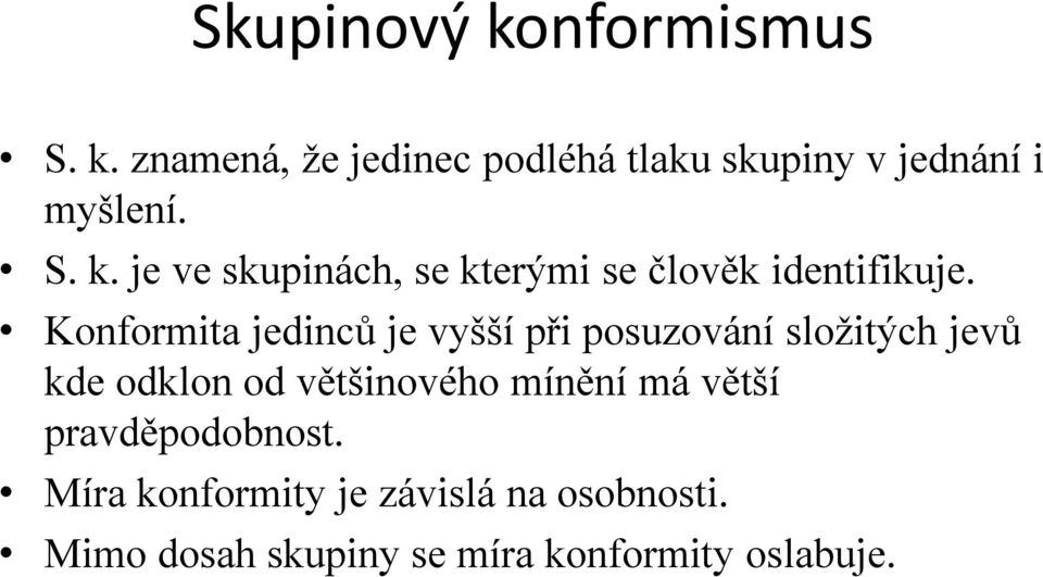 Konformita jedinců je vyšší při posuzování složitých jevů kde odklon od většinového