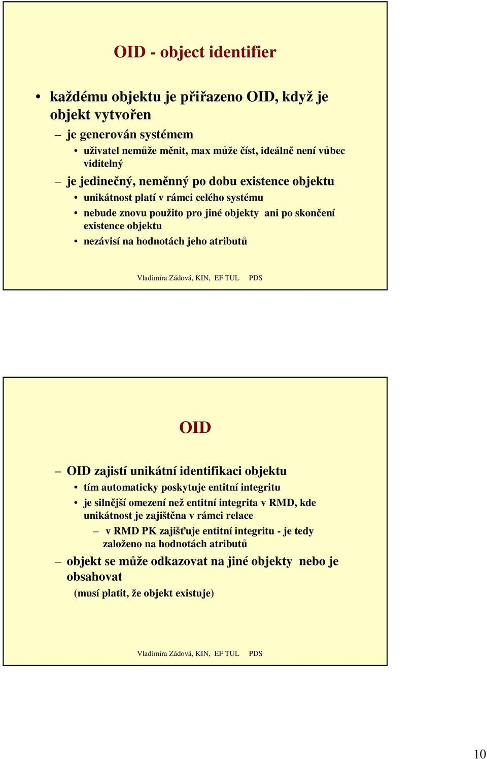 jeho atributů OID OID zajistí unikátní identifikaci objektu tím automaticky poskytuje entitní integritu je silnější omezení než entitní integrita v RMD, kde unikátnost je zajištěna