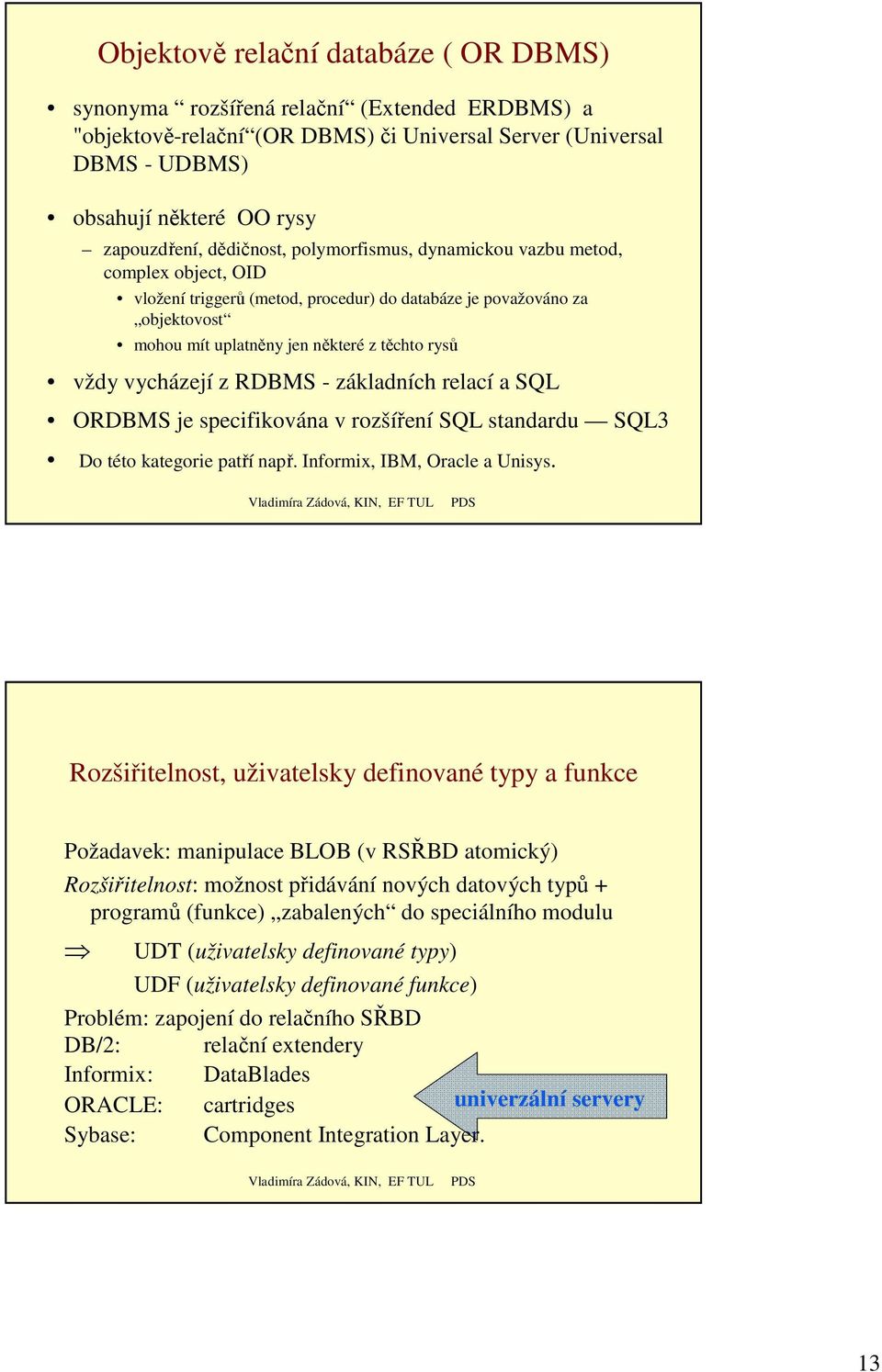 vycházejí z RDBMS - základních relací a SQL ORDBMS je specifikována v rozšíření SQL standardu SQL3 Do této kategorie patří např. Informix, IBM, Oracle a Unisys.