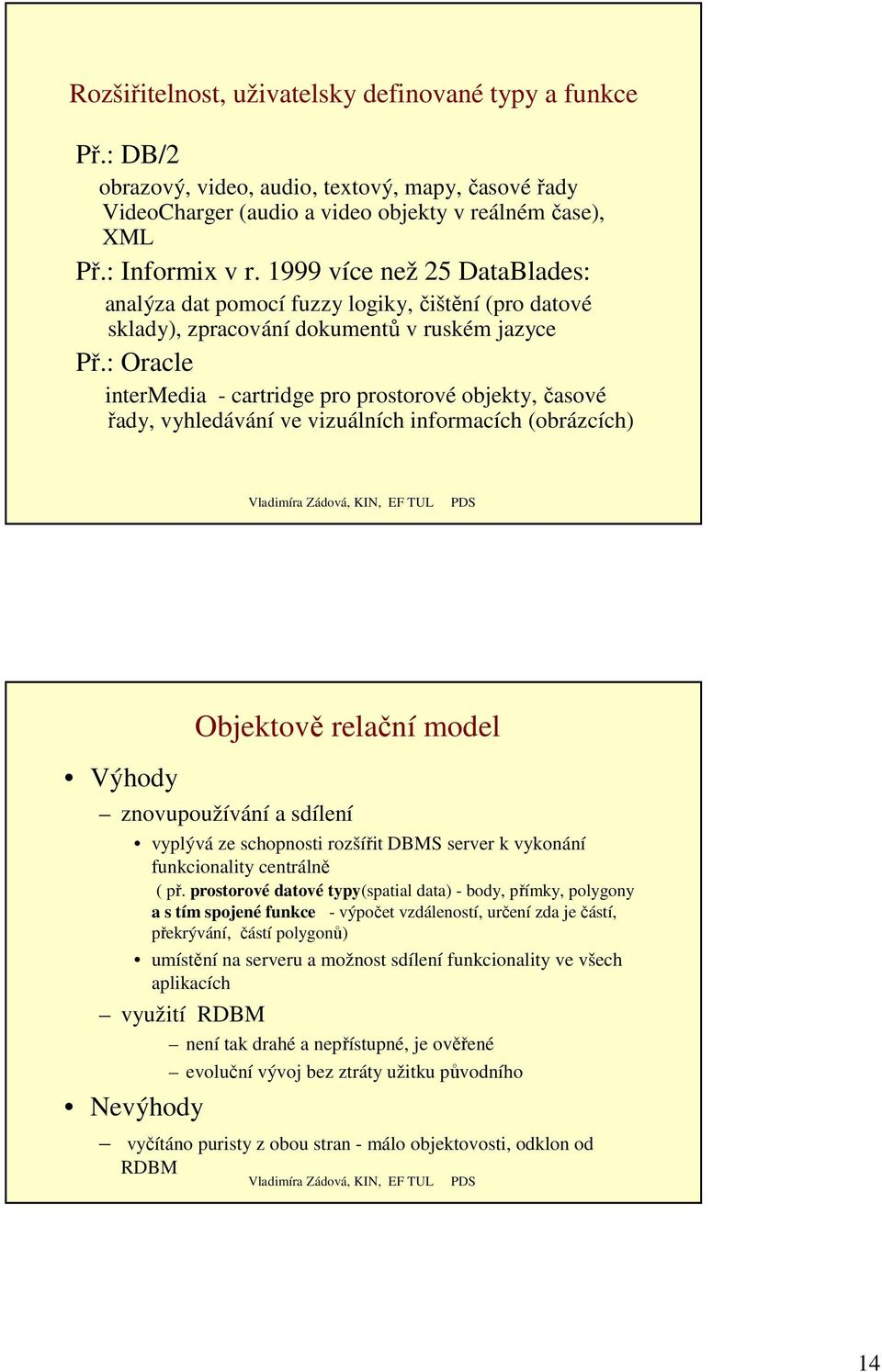 : Oracle intermedia - cartridge pro prostorové objekty, časové řady, vyhledávání ve vizuálních informacích (obrázcích) Výhody Objektově relační model znovupoužívání a sdílení vyplývá ze schopnosti