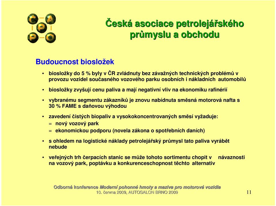 vysokokoncentrovaných směsí vyžaduje: = nový vozový park = ekonomickou podporu (novela zákona o spotřebních daních) s ohledem na logistické náklady petrolejářský průmysl tato paliva