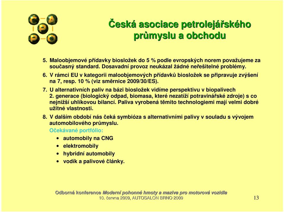 generace (biologický odpad, biomasa, které nezatíží potravinářské zdroje) s co nejnižší uhlíkovou bilancí. Paliva vyrobená těmito technologiemi mají velmi dobré užitné vlastnosti. 8.