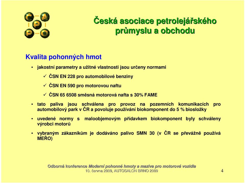 automobilový park v ČR a povoluje používání biokomponent do 5 % biosložky uvedené normy s maloobjemovým přídavkem biokomponent byly