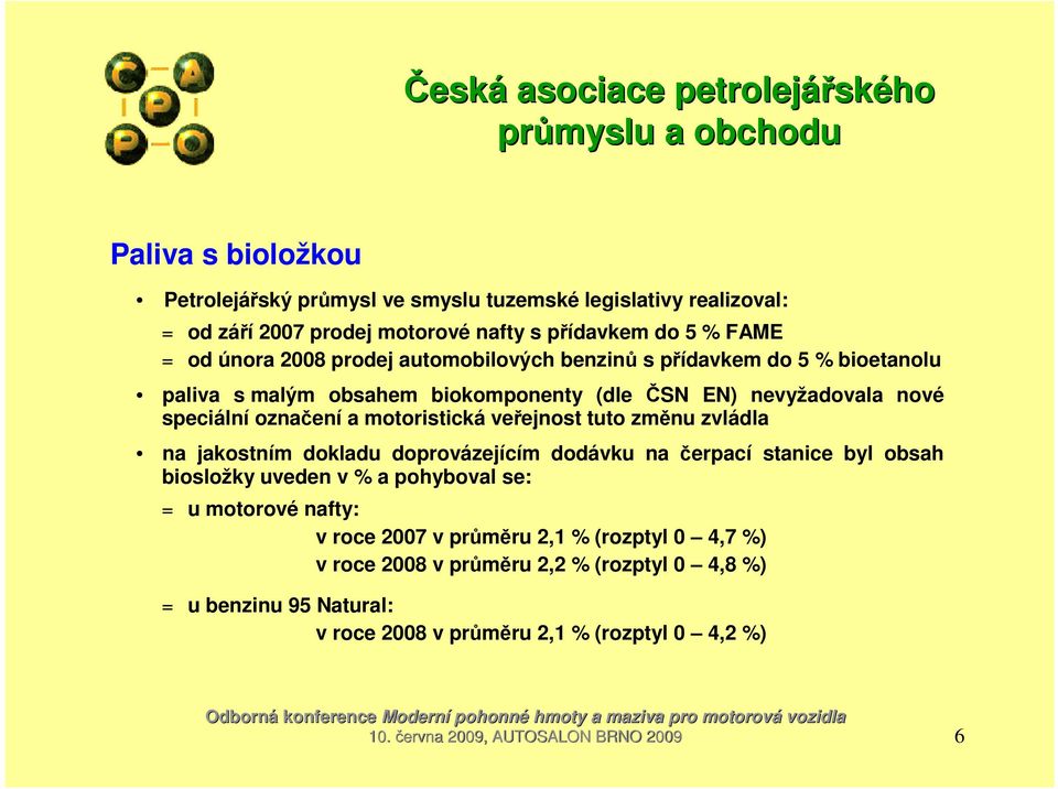 změnu zvládla na jakostním dokladu doprovázejícím dodávku na čerpací stanice byl obsah biosložky uveden v % a pohyboval se: = u motorové nafty: v roce 2007 v průměru 2,1