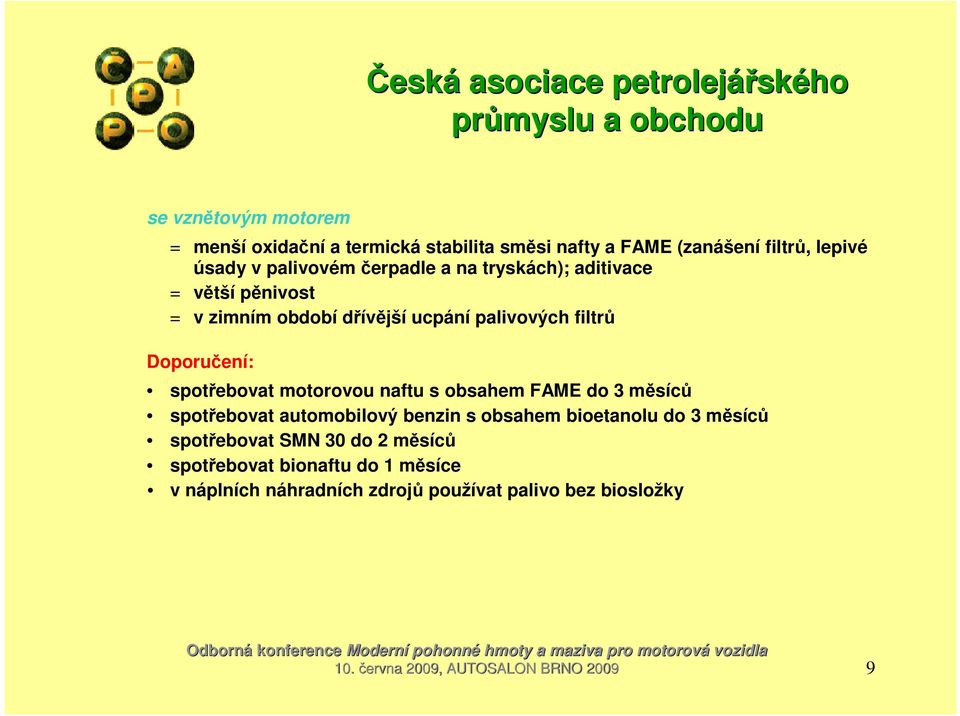 naftu s obsahem FAME do 3 měsíců spotřebovat automobilový benzin s obsahem bioetanolu do 3 měsíců spotřebovat SMN 30 do 2 měsíců