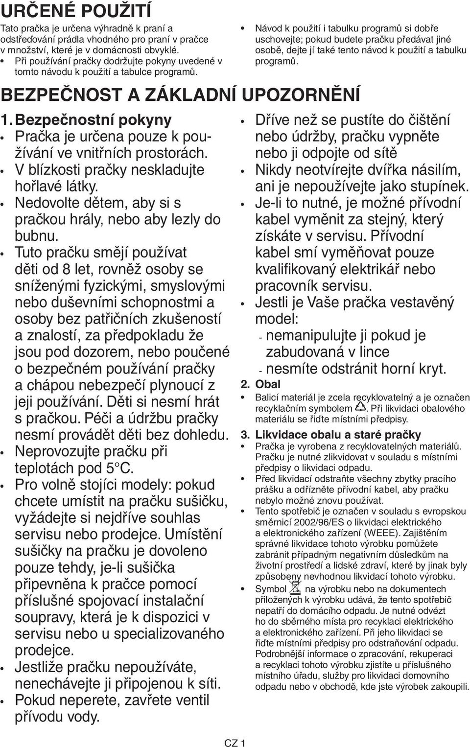 CZ 1 Návod k použití i tabulku programů si dobře uschovejte; pokud budete pračku předávat jiné osobě, dejte jí také tento návod k použití a tabulku programů. BEZPEČNOST A ZÁKLADNÍ UPOZORNĚNÍ 1.