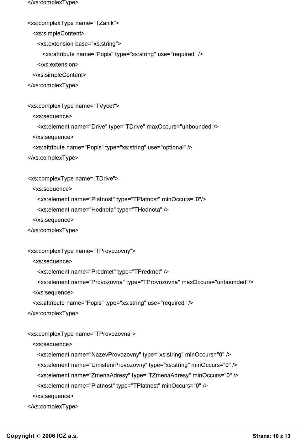 name="predmet" type="tpredmet" /> <xs:element name="provozovna" type="tprovozovna" maxoccurs="unbounded"/> <xs:complextype name="tprovozovna"> <xs:element name="nazevprovozovny" type="xs:string"