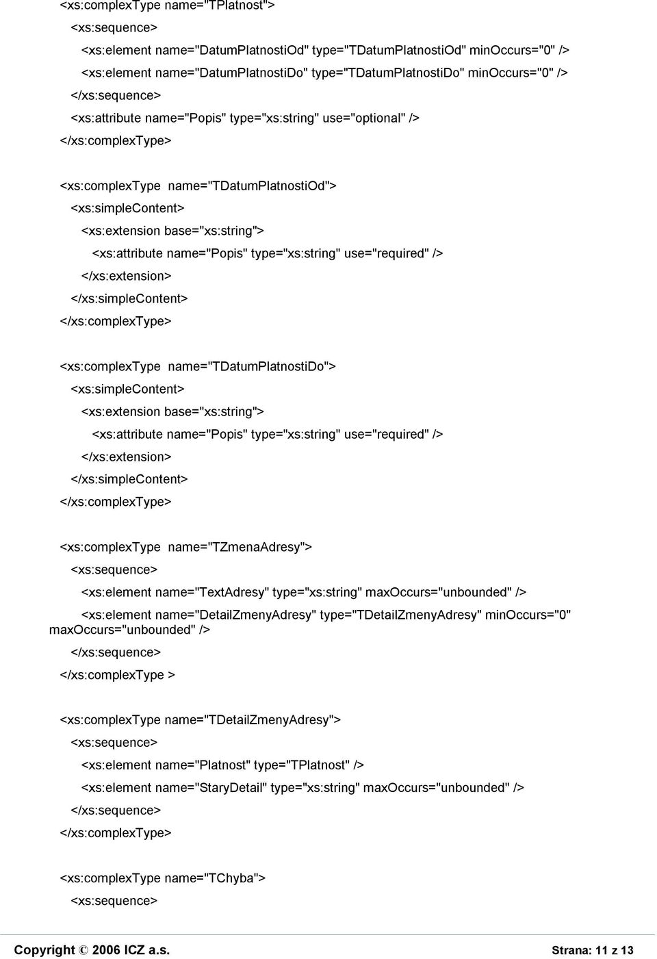 name="textadresy" type="xs:string" maxoccurs="unbounded" /> <xs:element name="detailzmenyadresy" type="tdetailzmenyadresy" minoccurs="0" maxoccurs="unbounded" /> </xs:complextype > <xs:complextype