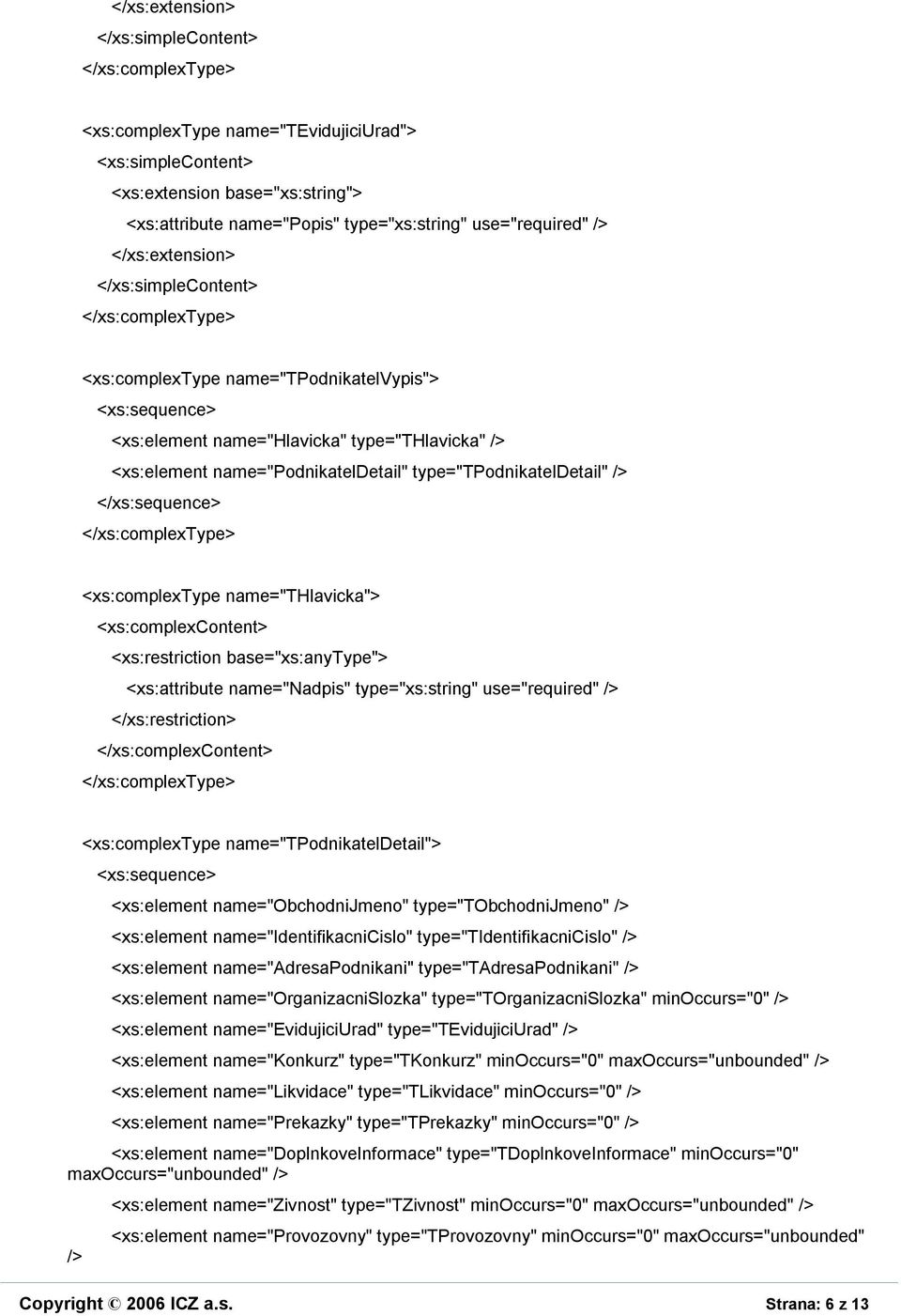 <xs:complextype name="tpodnikateldetail"> <xs:element name="obchodnijmeno" type="tobchodnijmeno" /> <xs:element name="identifikacnicislo" type="tidentifikacnicislo" /> <xs:element