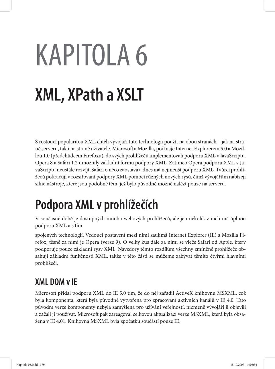 2 umožnily základní formu podpory XML. Zatímco Opera podporu XML v JavaScriptu neustále rozvíjí, Safari o něco zaostává a dnes má nejmenší podporu XML.