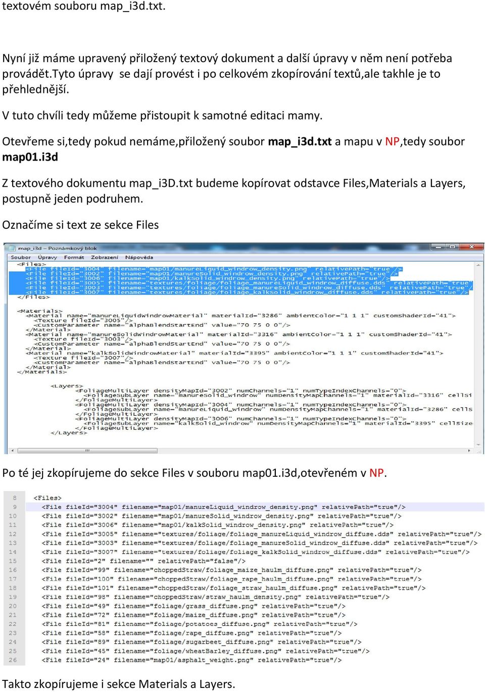 Otevřeme si,tedy pokud nemáme,přiložený soubor map_i3d.txt a mapu v NP,tedy soubor map01.i3d Z textového dokumentu map_i3d.
