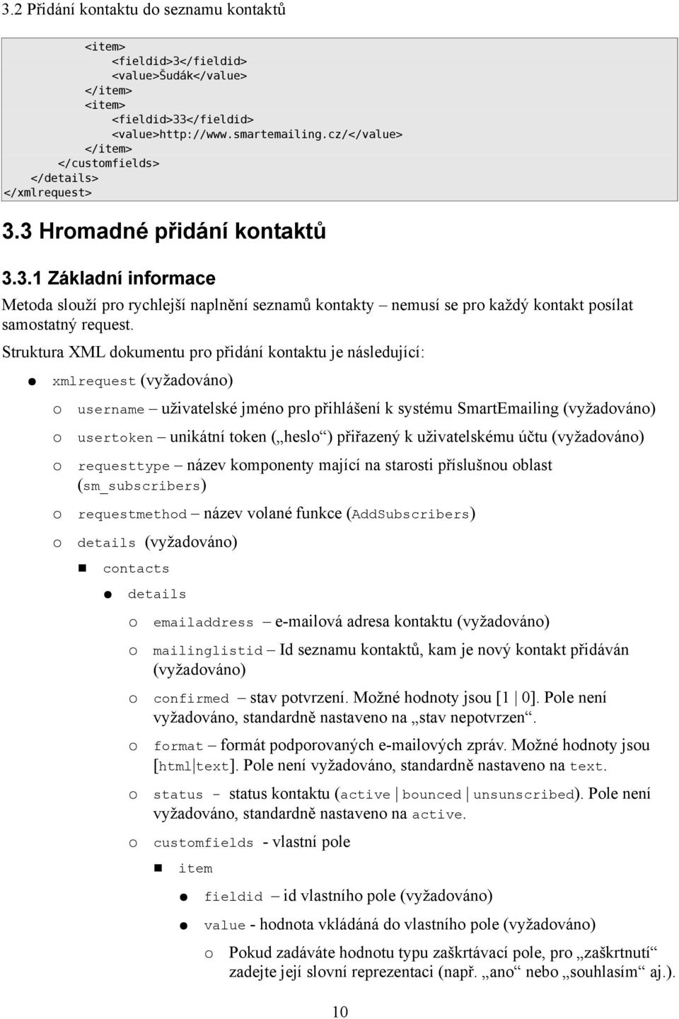 Struktura XML dokumentu pro přidání kontaktu je následující: requesttype název komponenty mající na starosti příslušnou oblast (sm_subscribers) requestmethod název volané funkce (AddSubscribers)